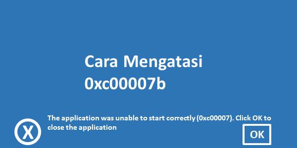 Cara Mengatasi The Application Was Unable To Start Correctly 0xc00007b 