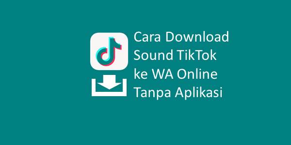 Cara Download Sound TikTok ke WA Online Tanpa Aplikasi