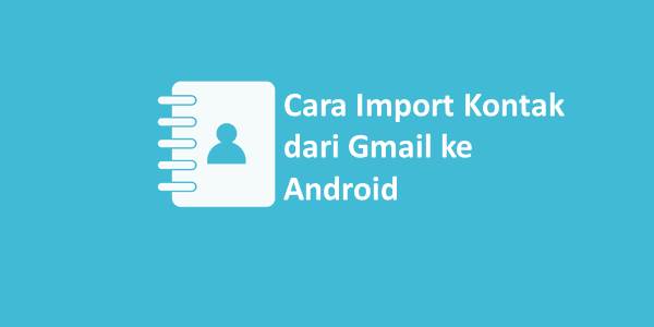 Cara Import Kontak dari Gmail ke Android
