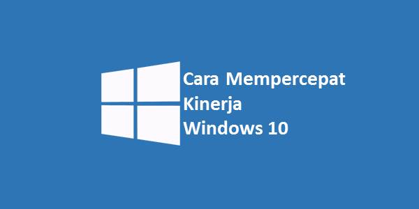 Cara Mempercepat Kinerja Windows 10