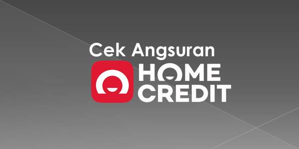 Cek Angsuran Home Credit