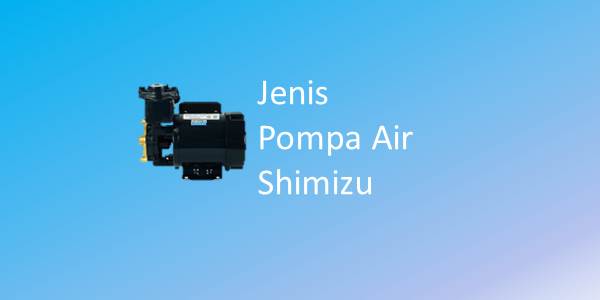 Jenis Pompa Air Shimizu