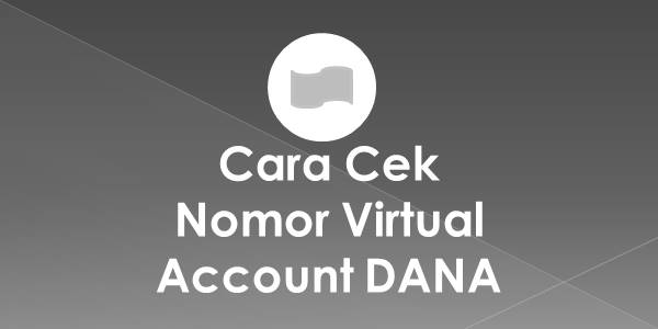 Cara Cek Nomor Virtual Account DANA